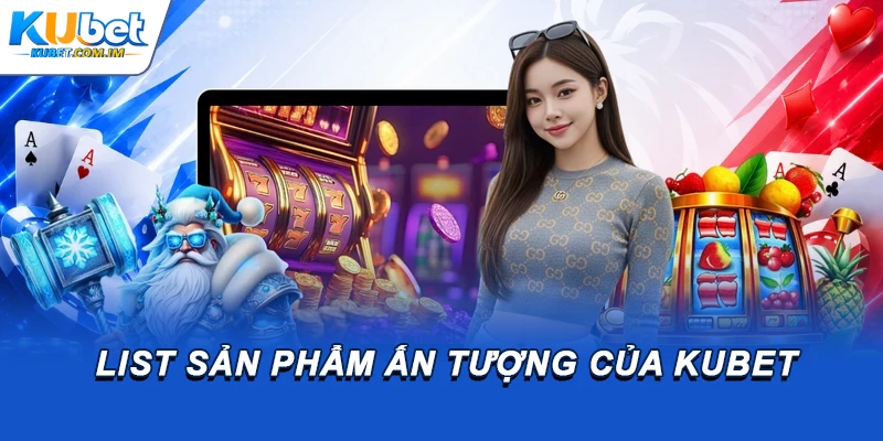 Kubet - Trang Chủ Đăng Nhập KU Casino Chính Thức 2026 19 List sản phẩm ấn tượng của thương hiệu