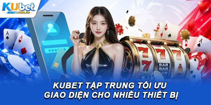 Kubet - Trang Chủ Đăng Nhập KU Casino Chính Thức 2026 17 Nền tảng tập trung tối ưu giao diện cho nhiều thiết bị