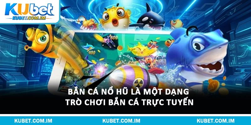 Bắn Cá Nổ Hũ - Trò Chơi Hấp Dẫn & Hấp Dẫn Nhất Hiện Nay 1 Bắn cá nổ hũ là một dạng trò chơi bắn cá trực tuyến