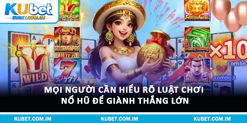 Thần Tài Nổ Hũ – Trải Nghiệm Game Đổi Thưởng Siêu Hot 3 Mọi người cần hiểu rõ luật chơi nổ hũ để giành thắng lớn