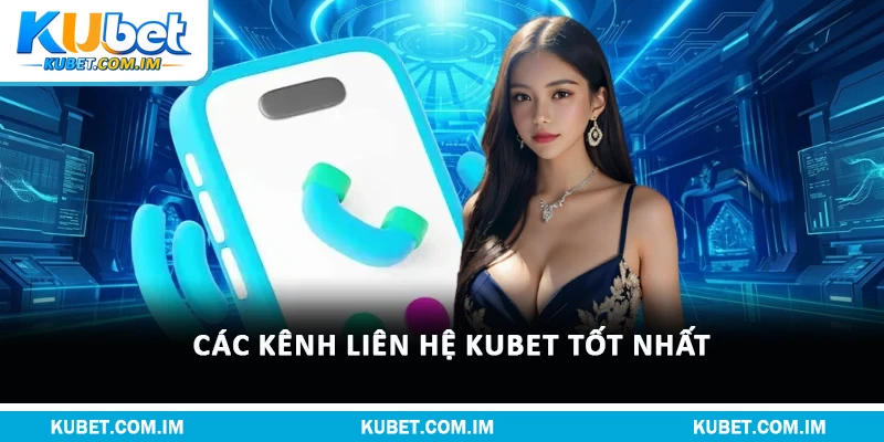 Liên Hệ Kubet An Toàn & Xử Lý Sự Cố Nhanh Suốt 24/7 3 Các kênh liên hệ Kubet tốt nhất