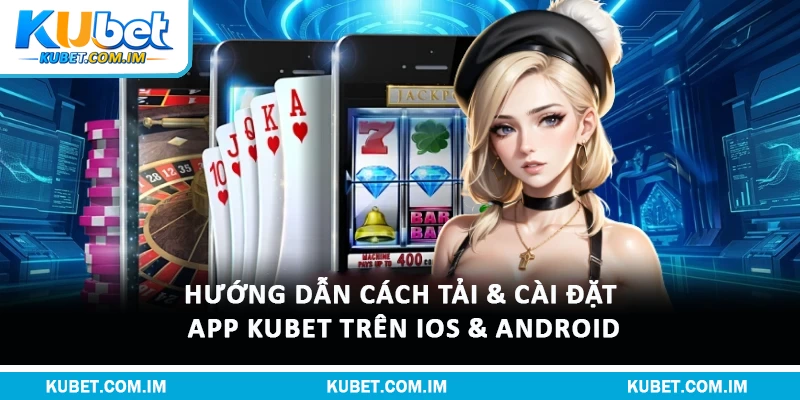 Tải App Kubet: Hướng Dẫn Cài Đặt Android Và iOS An Toàn 2 Hướng dẫn cách tải & cài đặt app Kubet trên iOS & Android