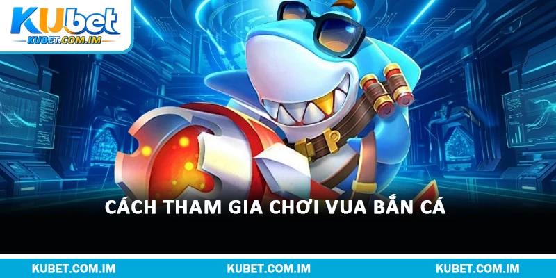 Vua Bắn Cá - Trò Chơi Online Thú Vị Nhất Mọi Thời Đại 2 Cách tham gia chơi vua bắn cá