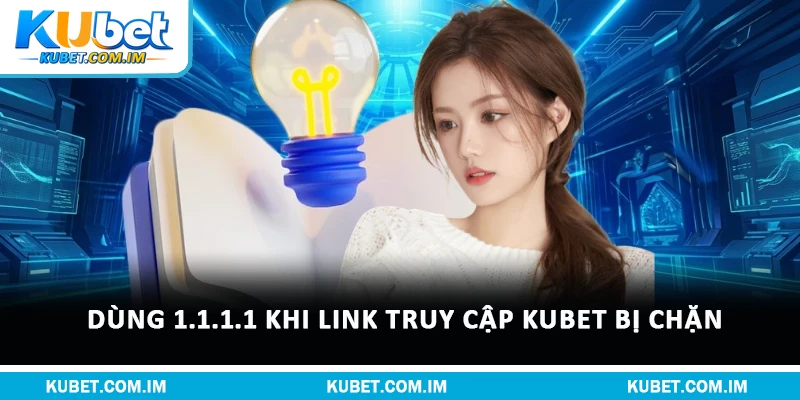 Đăng Ký Kubet: Quy Trình Chuẩn Và Điều Khoản Sử Dụng 3 Dùng 1.1.1.1 khi link truy cập Kubet bị chặn