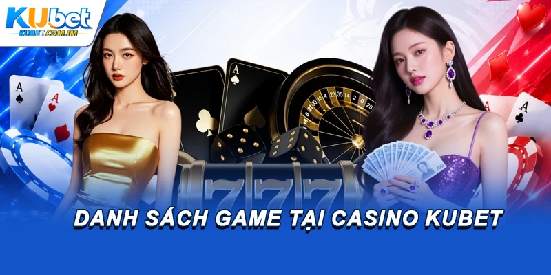 Danh sách game tại casino Kubet