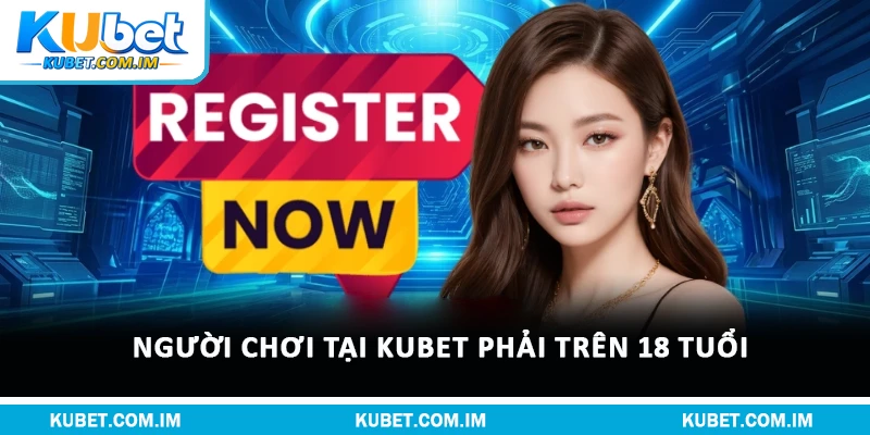 Đăng Ký Kubet: Quy Trình Chuẩn Và Điều Khoản Sử Dụng 1 Người chơi tại Kubet phải trên 18 tuổi