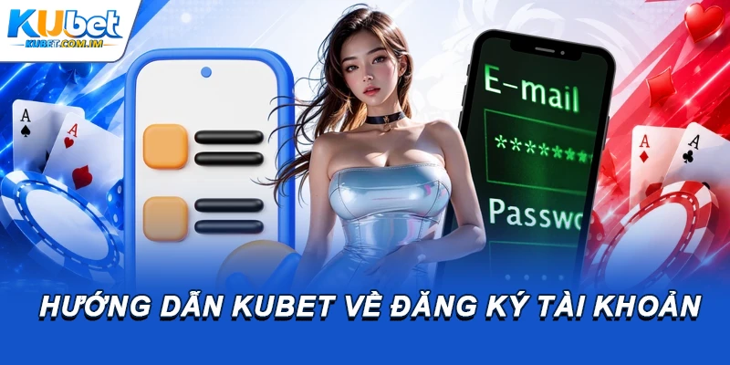 Hướng dẫn Kubet về đăng ký tài khoản