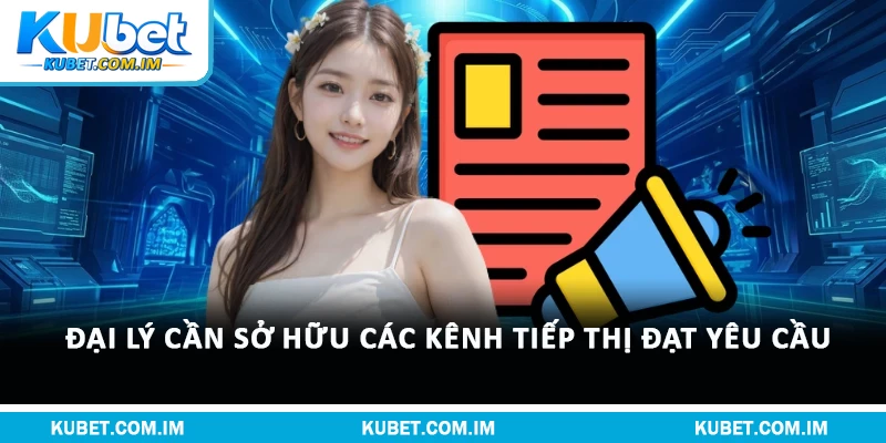 Đại Lý Kubet: Điều Kiện, Hoa Hồng & Quy Định 2026 1 Đại lý cần sở hữu các kênh tiếp thị đạt yêu cầu