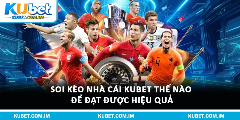 Soi Kèo Nhà Cái Kubet Thế Nào Để Đạt Được Hiệu Quả