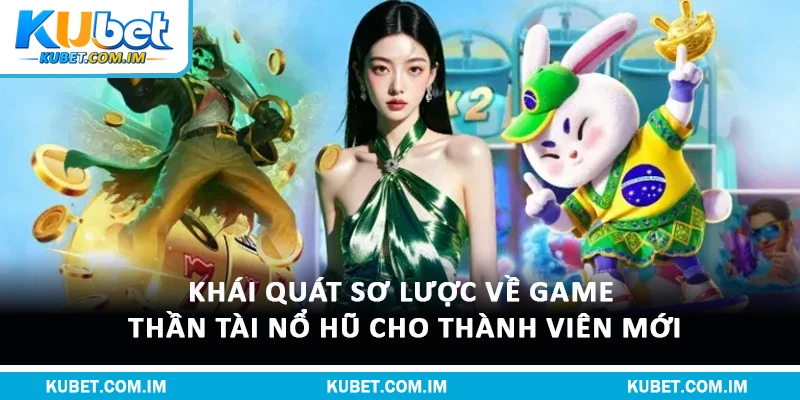 Thần Tài Nổ Hũ – Trải Nghiệm Game Đổi Thưởng Siêu Hot 1 Khái quát sơ lược về game thần tài nổ hũ cho thành viên mới