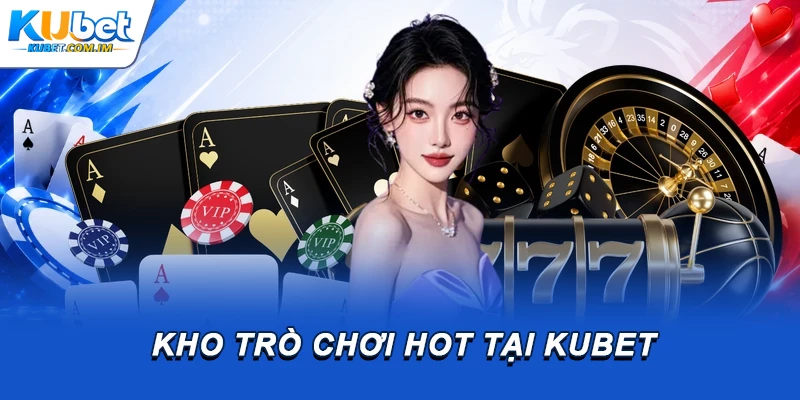 Giới Thiệu Kubet: Thông Tin & Hướng Dẫn Tham Gia 2 Kho trò chơi HOT tại Kubet