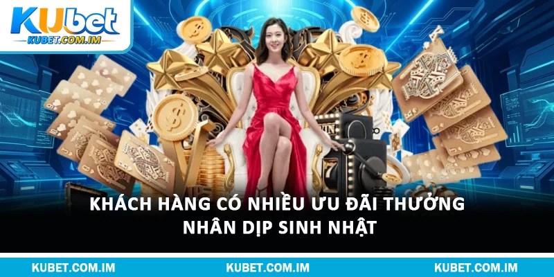 Top Khuyến Mãi Kubet Hot Đẳng Cấp Nhất Trong Năm 2026 2 Khách hàng có nhiều ưu đãi thưởng nhân dịp sinh nhật