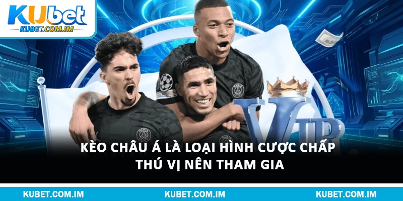 Kèo châu Á là loại hình cược chấp thú vị nên tham gia
