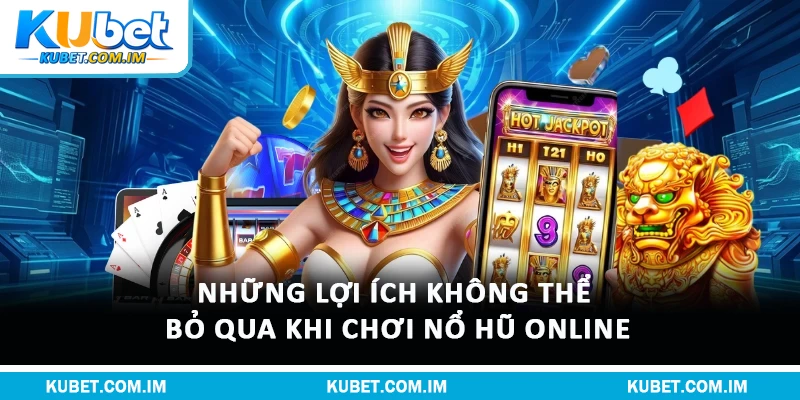 Nổ Hũ Online – Tham Gia Rinh Thưởng Cực Hấp Dẫn 1 Những lợi ích không thể bỏ qua khi chơi Nổ Hũ Online