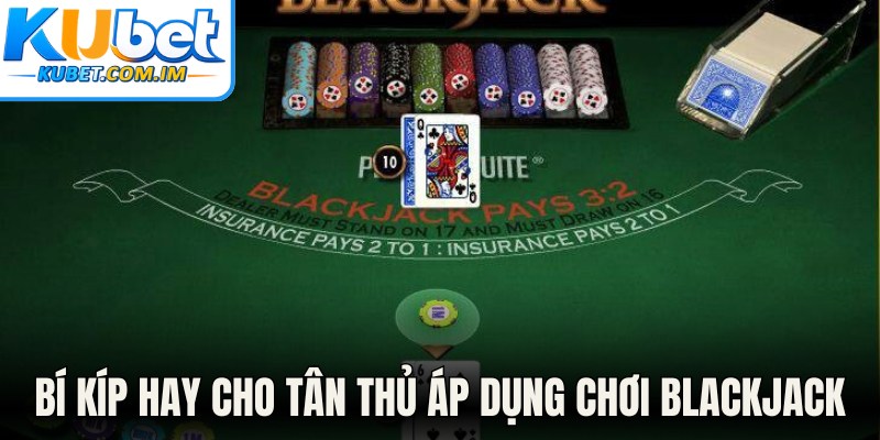 Mẹo Chơi Blackjack - Bí Quyết Thắng Lớn Cùng Kubet 2 Tổng hợp bí kíp hay cho tân thủ áp dụng chơi blackjack