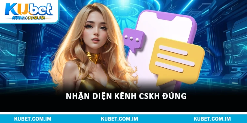 Liên Hệ Kubet An Toàn & Xử Lý Sự Cố Nhanh Suốt 24/7 2 Nhận diện kênh CSKH đúng