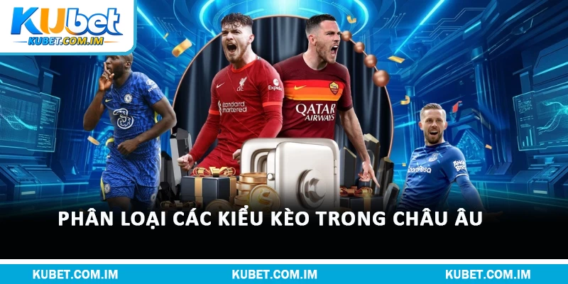 Chiến Thuật Bắt Kèo Châu Âu, Phân Tích Chi Tiết 2 Phân loại các kiểu kèo trong châu Âu
