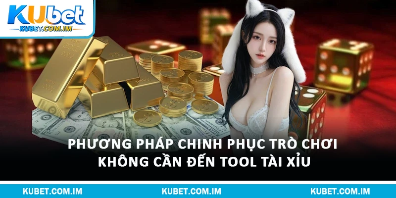 Phương pháp chinh phục trò chơi không cần đến tool tài xỉu
