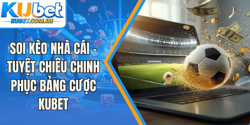 Soi Kèo Nhà Cái - Tuyệt Chiêu Chinh Phục Bảng Cược Kubet