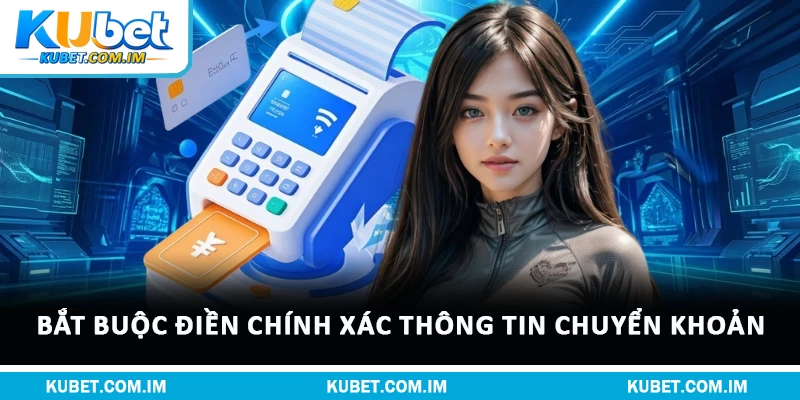 Nạp Tiền Kubet Chi Tiết Với Quy Trình Chuẩn Và An Toàn 3 Bắt buộc điền chính xác thông tin chuyển khoản