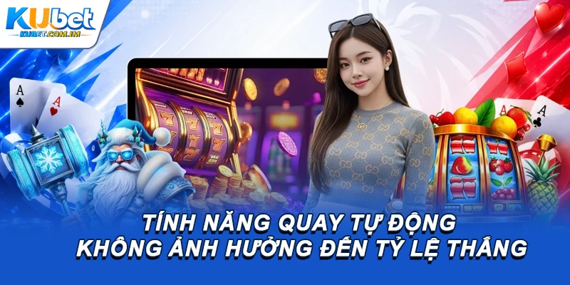 Tính năng quay tự động không ảnh hưởng đến tỷ lệ thắng