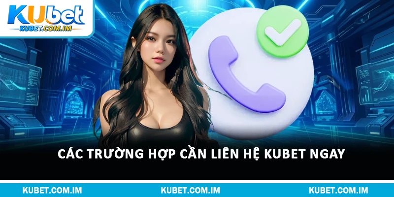 Liên Hệ Kubet An Toàn & Xử Lý Sự Cố Nhanh Suốt 24/7 1 Các trường hợp cần liên hệ Kubet ngay